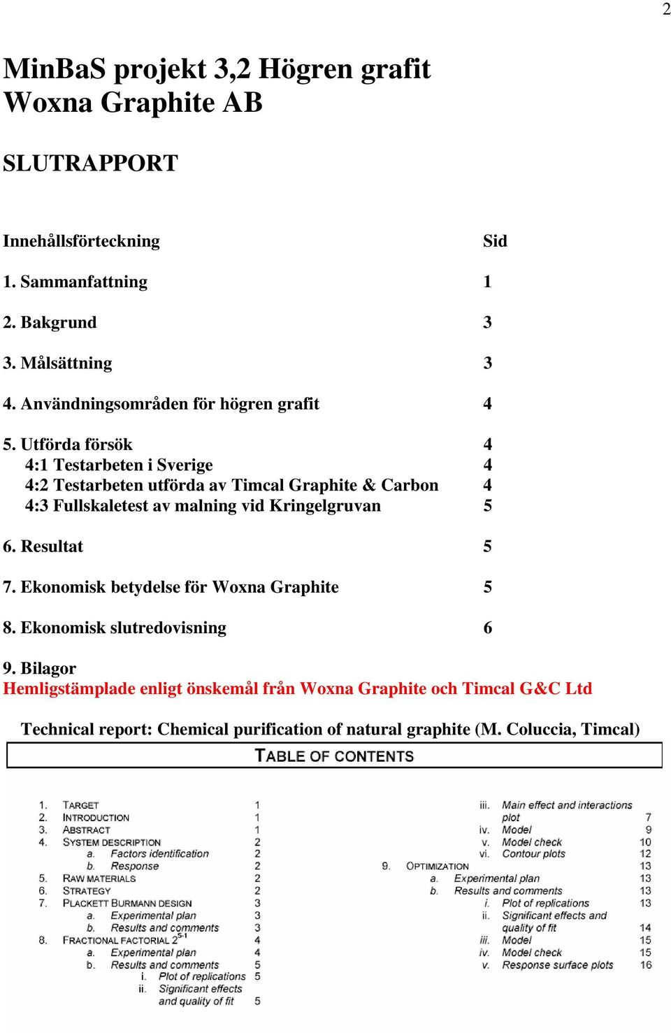 Utförda försök 4 4:1 Testarbeten i Sverige 4 4:2 Testarbeten utförda av Timcal Graphite & Carbon 4 4:3 Fullskaletest av malning vid