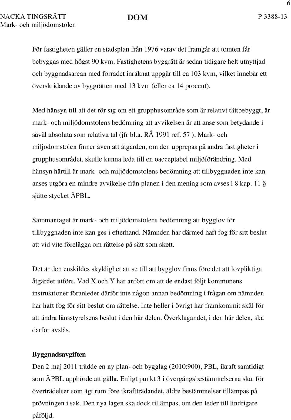 Med hänsyn till att det rör sig om ett grupphusområde som är relativt tättbebyggt, är mark- och miljödomstolens bedömning att avvikelsen är att anse som betydande i såväl absoluta som relativa tal