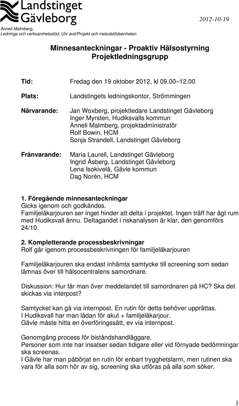 00 Plats: Närvarande: Frånvarande: Landstingets ledningskontor, Strömmingen Jan Woxberg, projektledare Landstinget Gävleborg Inger Myrsten, Hudiksvalls kommun Anneli Malmberg, projektadministratör