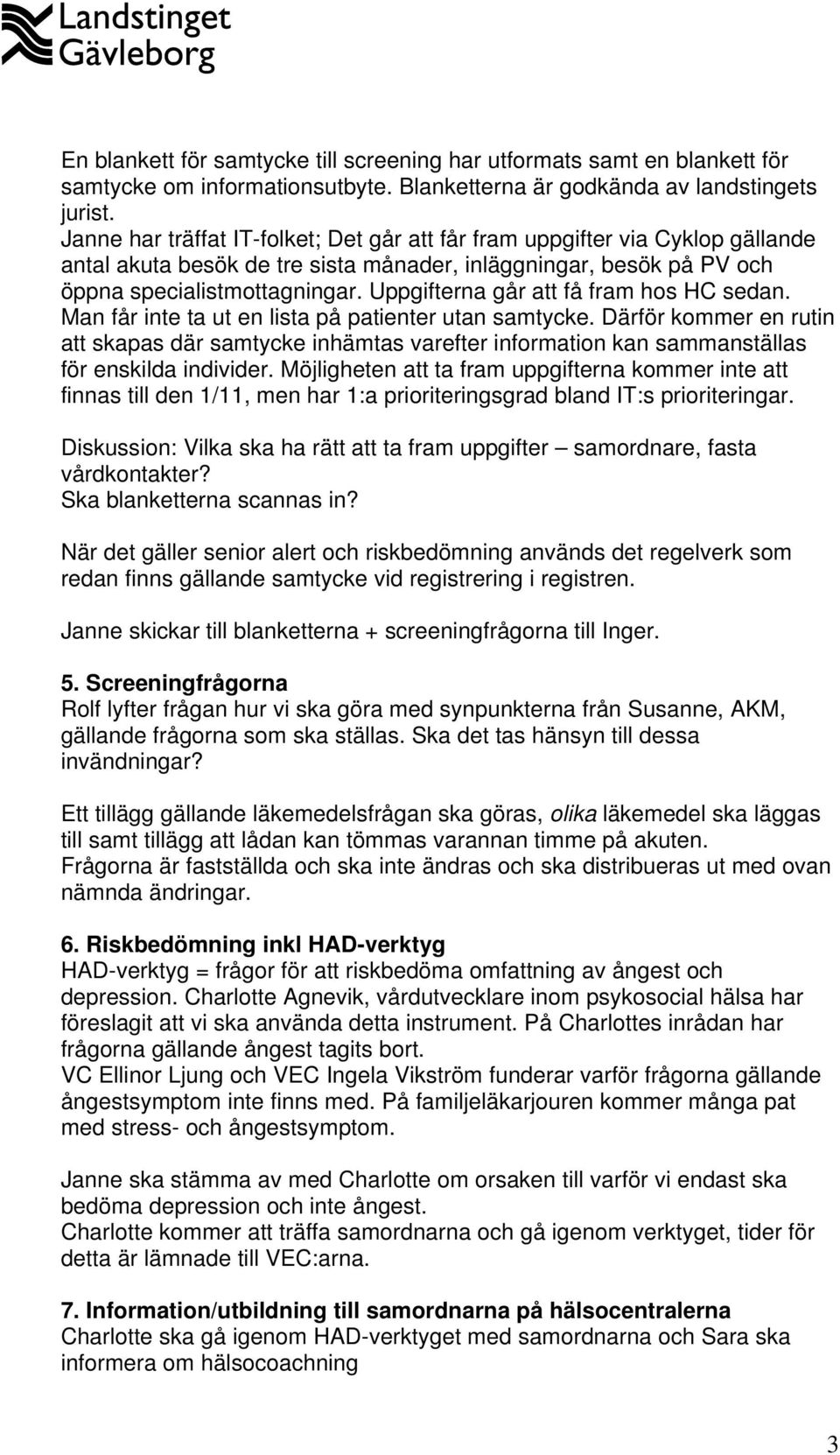 Uppgifterna går att få fram hos HC sedan. Man får inte ta ut en lista på patienter utan samtycke.