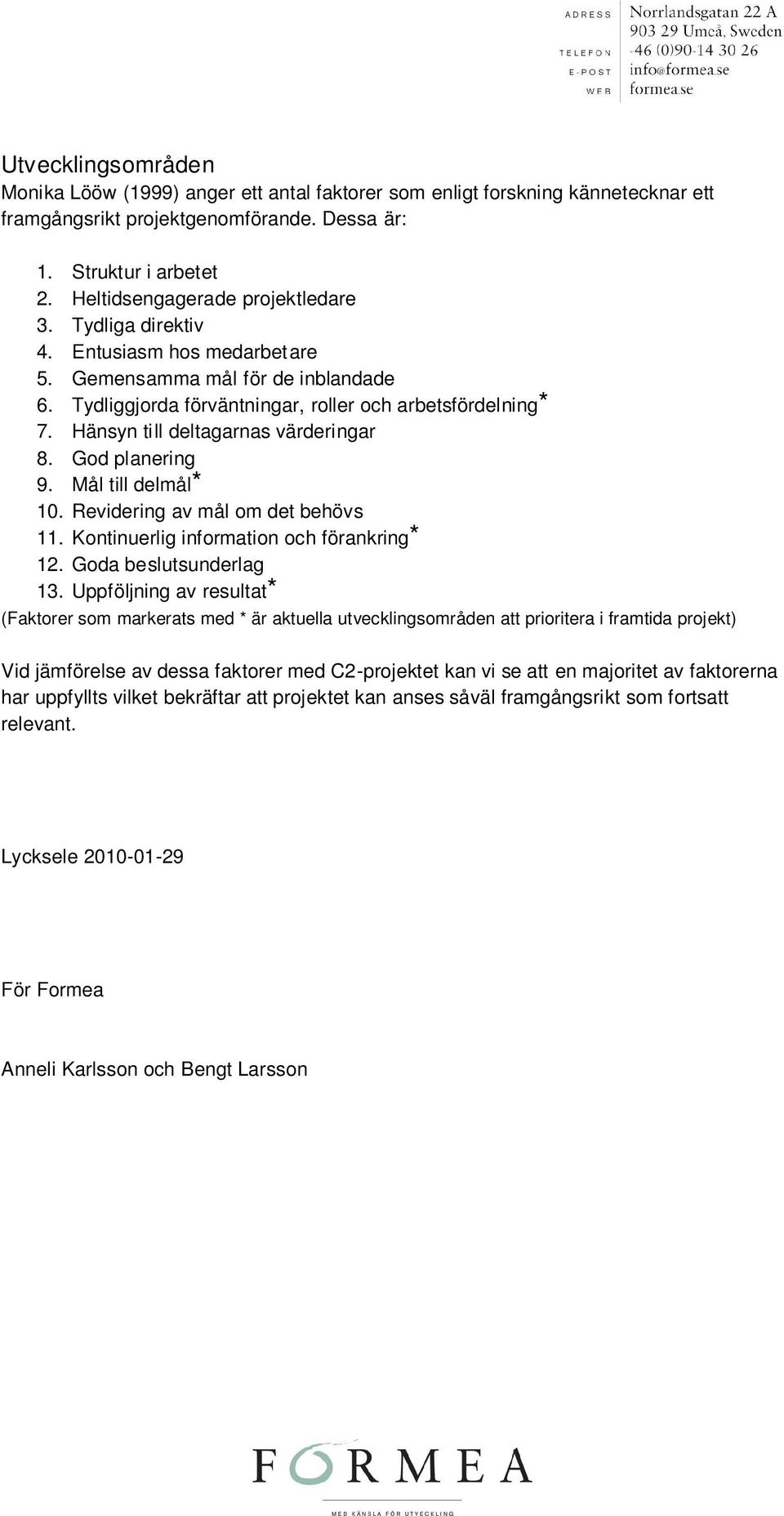 Hänsyn till deltagarnas värderingar 8. God planering 9. Mål till delmål* 10. Revidering av mål om det behövs 11. Kontinuerlig information och förankring* 12. Goda beslutsunderlag 13.