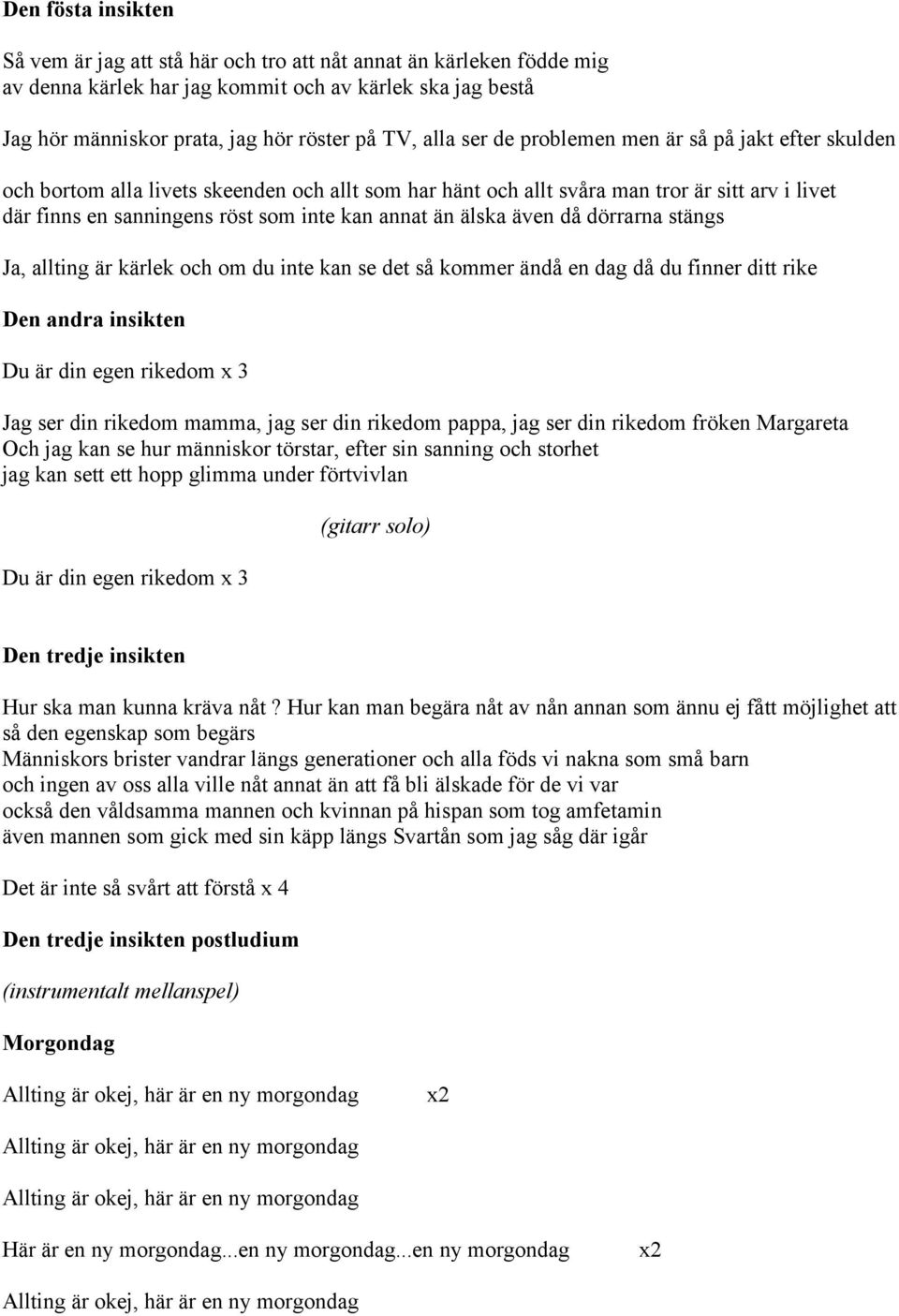 älska även då dörrarna stängs Ja, allting är kärlek och om du inte kan se det så kommer ändå en dag då du finner ditt rike Den andra insikten Du är din egen rikedom x 3 Jag ser din rikedom mamma, jag