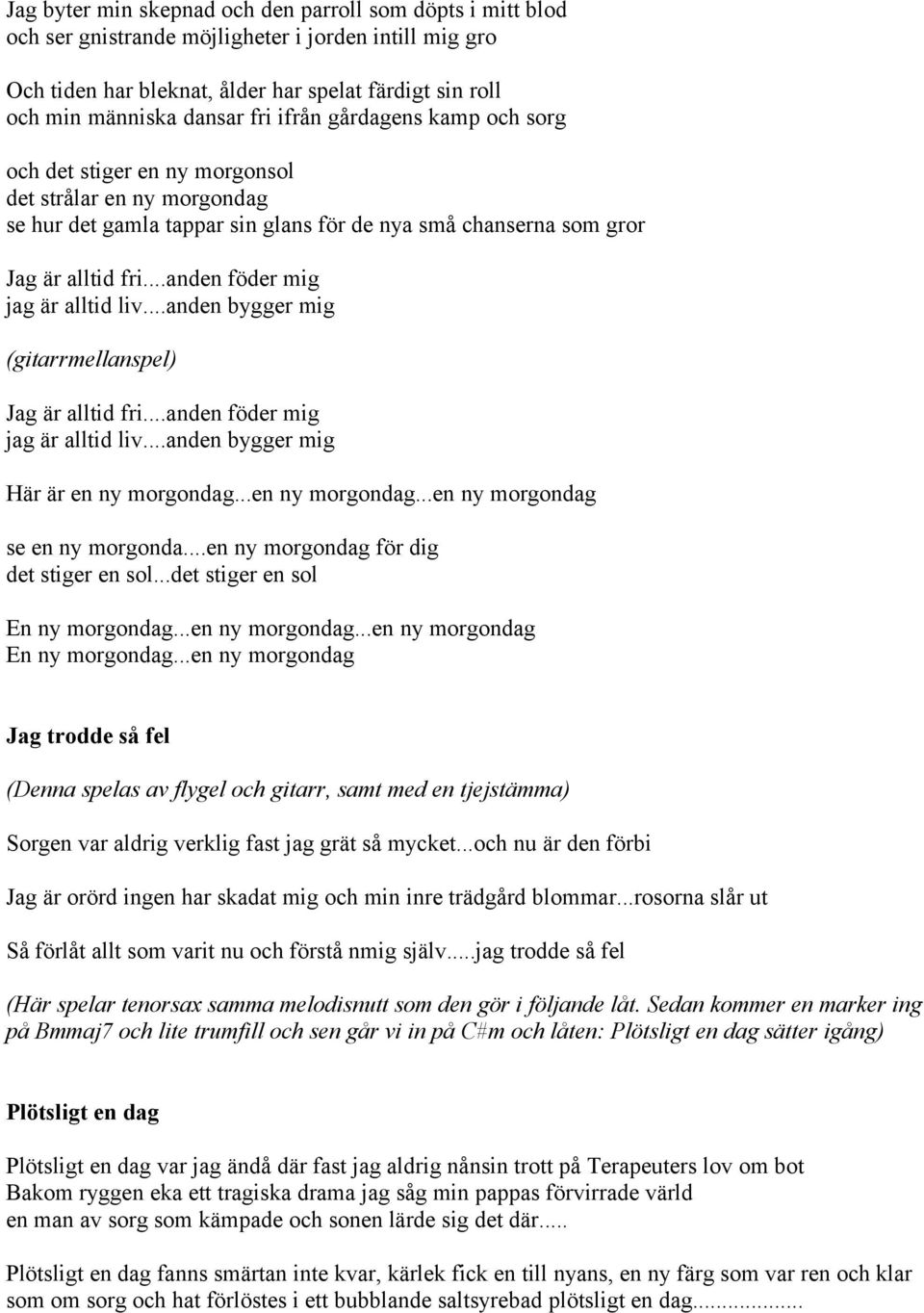 ..anden föder mig jag är alltid liv...anden bygger mig (gitarrmellanspel) Jag är alltid fri...anden föder mig jag är alltid liv...anden bygger mig Här är en ny morgondag.