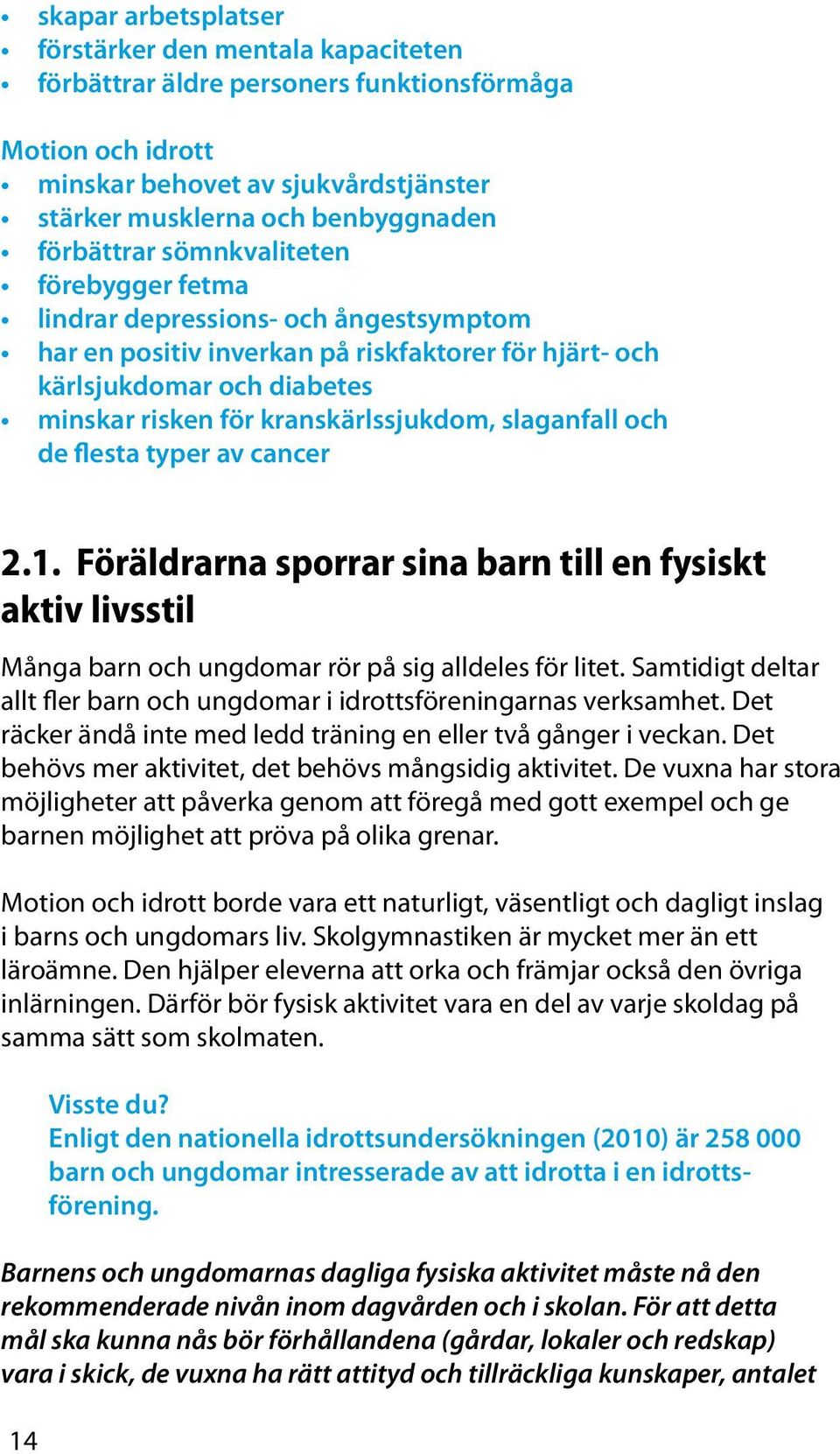 kranskärlssjukdom, slaganfall och de flesta typer av cancer 2.1. Föräldrarna sporrar sina barn till en fysiskt aktiv livsstil Många barn och ungdomar rör på sig alldeles för litet.