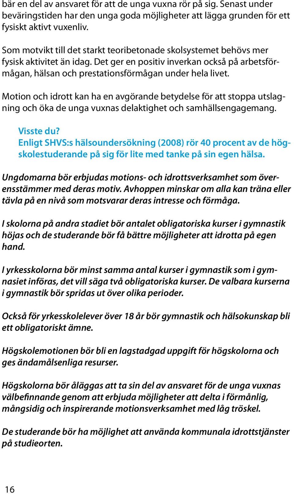 Motion och idrott kan ha en avgörande betydelse för att stoppa utslagning och öka de unga vuxnas delaktighet och samhällsengagemang. Visste du?