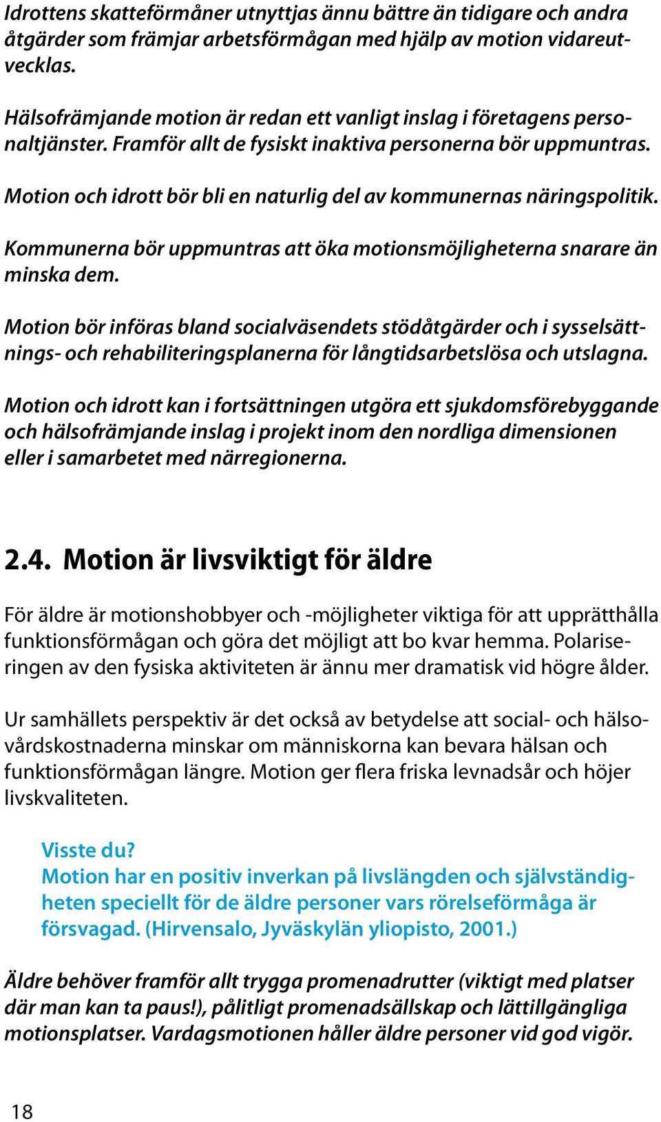 Motion och idrott bör bli en naturlig del av kommunernas näringspolitik. Kommunerna bör uppmuntras att öka motionsmöjligheterna snarare än minska dem.