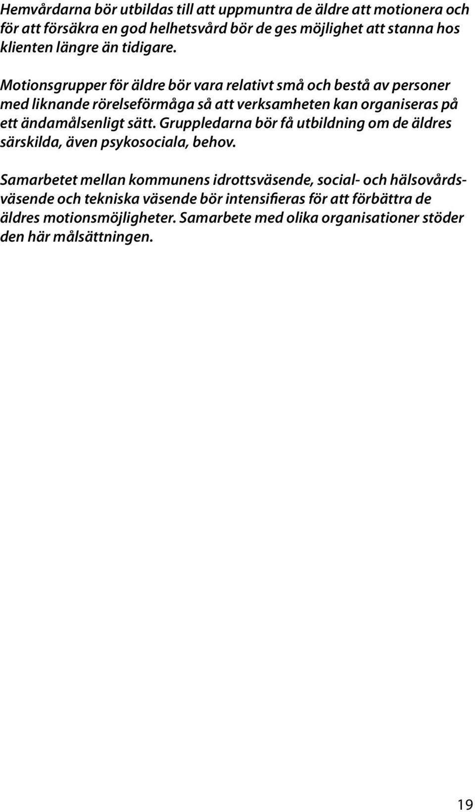 Motionsgrupper för äldre bör vara relativt små och bestå av personer med liknande rörelseförmåga så att verksamheten kan organiseras på ett ändamålsenligt sätt.