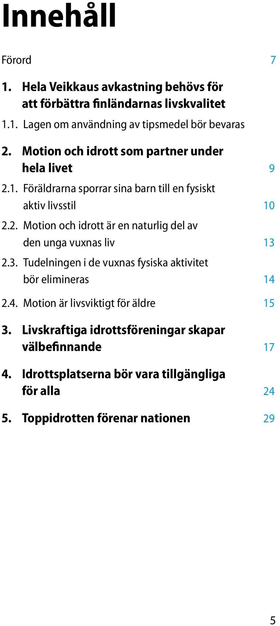 3. Tudelningen i de vuxnas fysiska aktivitet bör elimineras 14 2.4. Motion är livsviktigt för äldre 15 3.