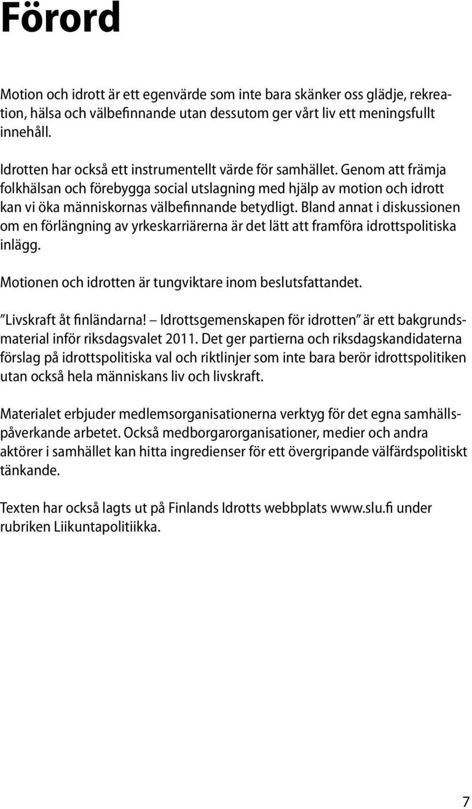 Bland annat i diskussionen om en förlängning av yrkeskarriärerna är det lätt att framföra idrottspolitiska inlägg. Motionen och idrotten är tungviktare inom beslutsfattandet. Livskraft åt finländarna!