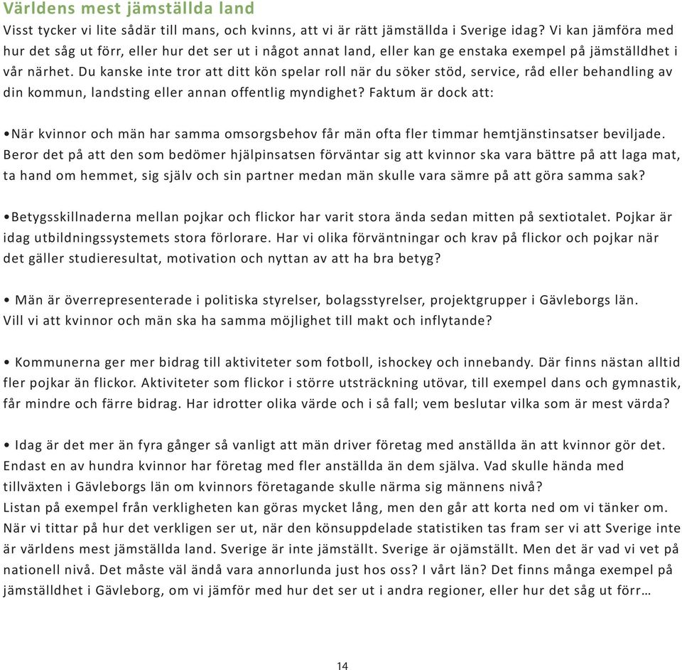 Du kanske inte tror att ditt kön spelar roll när du söker stöd, service, råd eller behandling av din kommun, landsting eller annan offentlig myndighet?