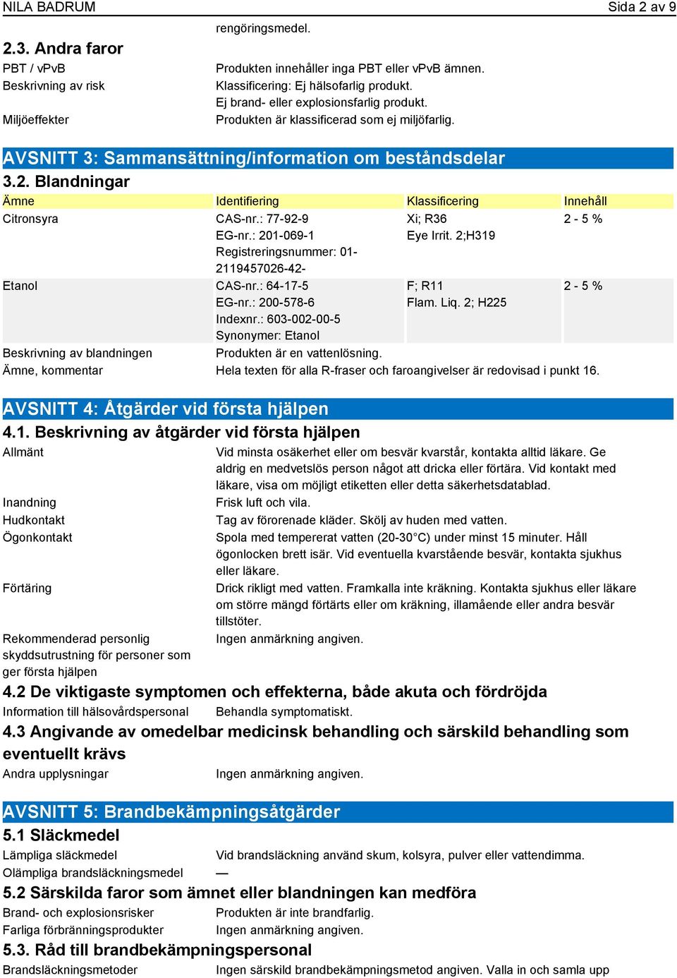 Blandningar Identifiering Klassificering Innehåll Citronsyra CAS-nr.: 77-92-9 EG-nr.: 201-069-1 Registreringsnummer: 01-2119457026-42- Etanol CAS-nr.: 64-17-5 EG-nr.: 200-578-6 Indexnr.