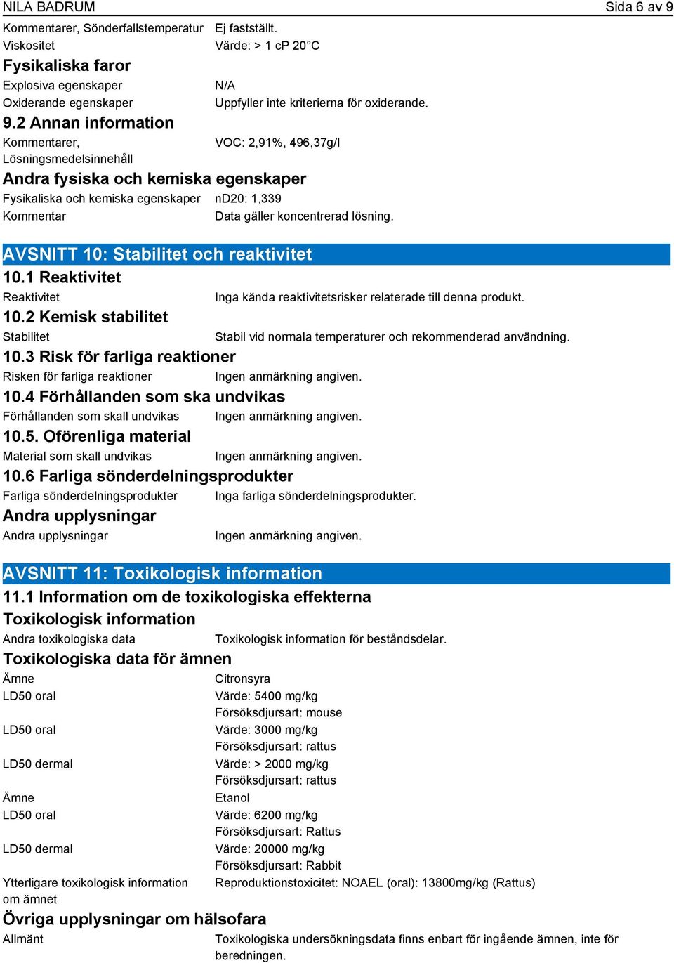 2 Annan information Kommentarer, VOC: 2,91%, 496,37g/l Lösningsmedelsinnehåll Andra fysiska och kemiska egenskaper Fysikaliska och kemiska egenskaper nd20: 1,339 Kommentar Data gäller koncentrerad