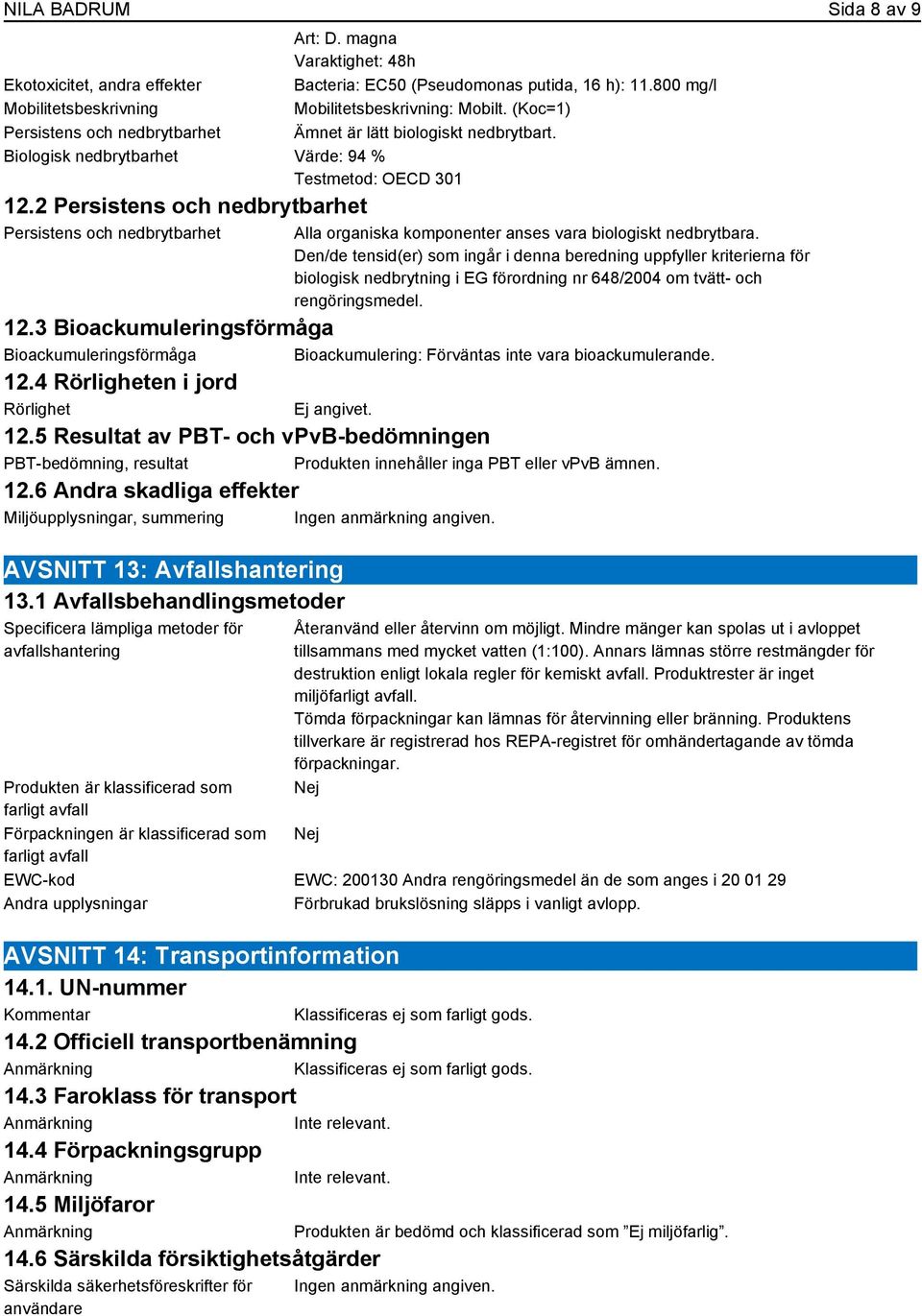 2 Persistens och nedbrytbarhet Persistens och nedbrytbarhet Alla organiska komponenter anses vara biologiskt nedbrytbara.