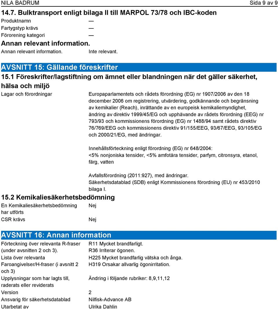 1 Föreskrifter/lagstiftning om ämnet eller blandningen när det gäller säkerhet, hälsa och miljö Lagar och förordningar Europaparlamentets och rådets förordning (EG) nr 1907/2006 av den 18 december