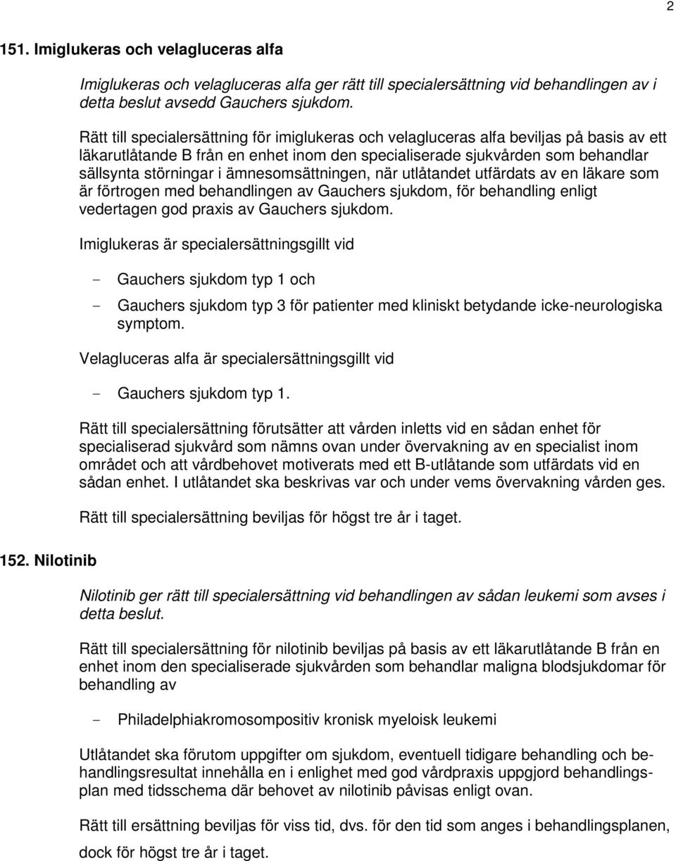 ämnesomsättningen, när utlåtandet utfärdats av en läkare som är förtrogen med behandlingen av Gauchers sjukdom, för behandling enligt vedertagen god praxis av Gauchers sjukdom.