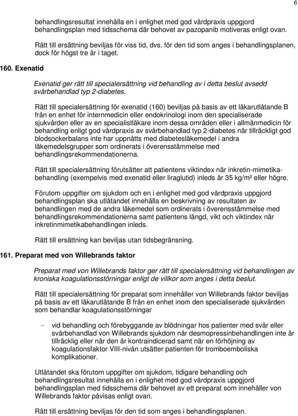 Rätt till specialersättning för exenatid (160) beviljas på basis av ett läkarutlåtande B från en enhet för internmedicin eller endokrinologi inom den specialiserade sjukvården eller av en