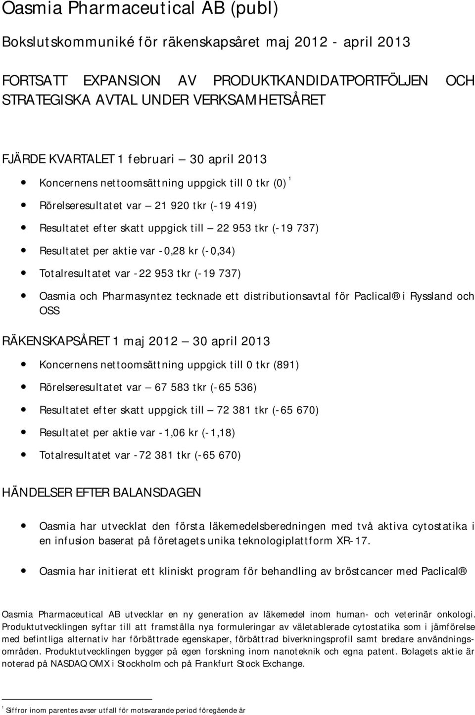 var -0,28 kr (-0,34) Totalresultatet var -22 953 tkr (-19 737) Oasmia och Pharmasyntez tecknade ett distributionsavtal för Paclical i Ryssland och OSS RÄKENSKAPSÅRET 1 maj 2012 30 april 2013