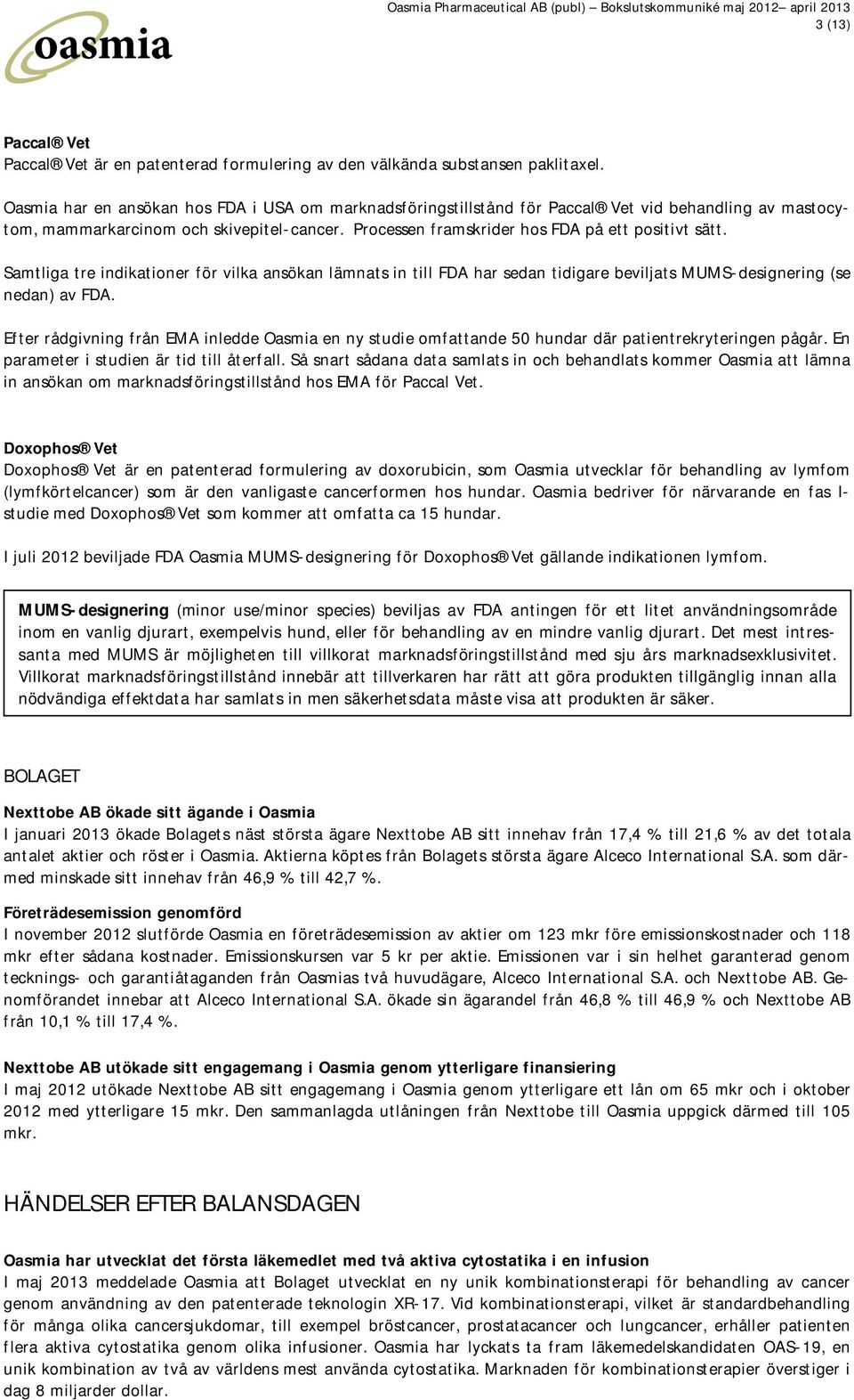 Samtliga tre indikationer för vilka ansökan lämnats in till FDA har sedan tidigare beviljats MUMS-designering (se nedan) av FDA.