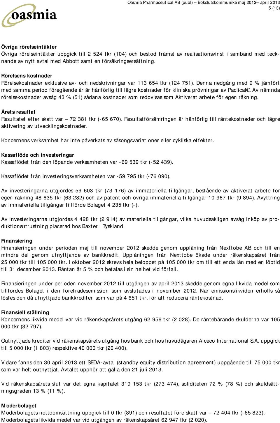 Denna nedgång med 9 % jämfört med samma period föregående år är hänförlig till lägre kostnader för kliniska prövningar av Paclical.