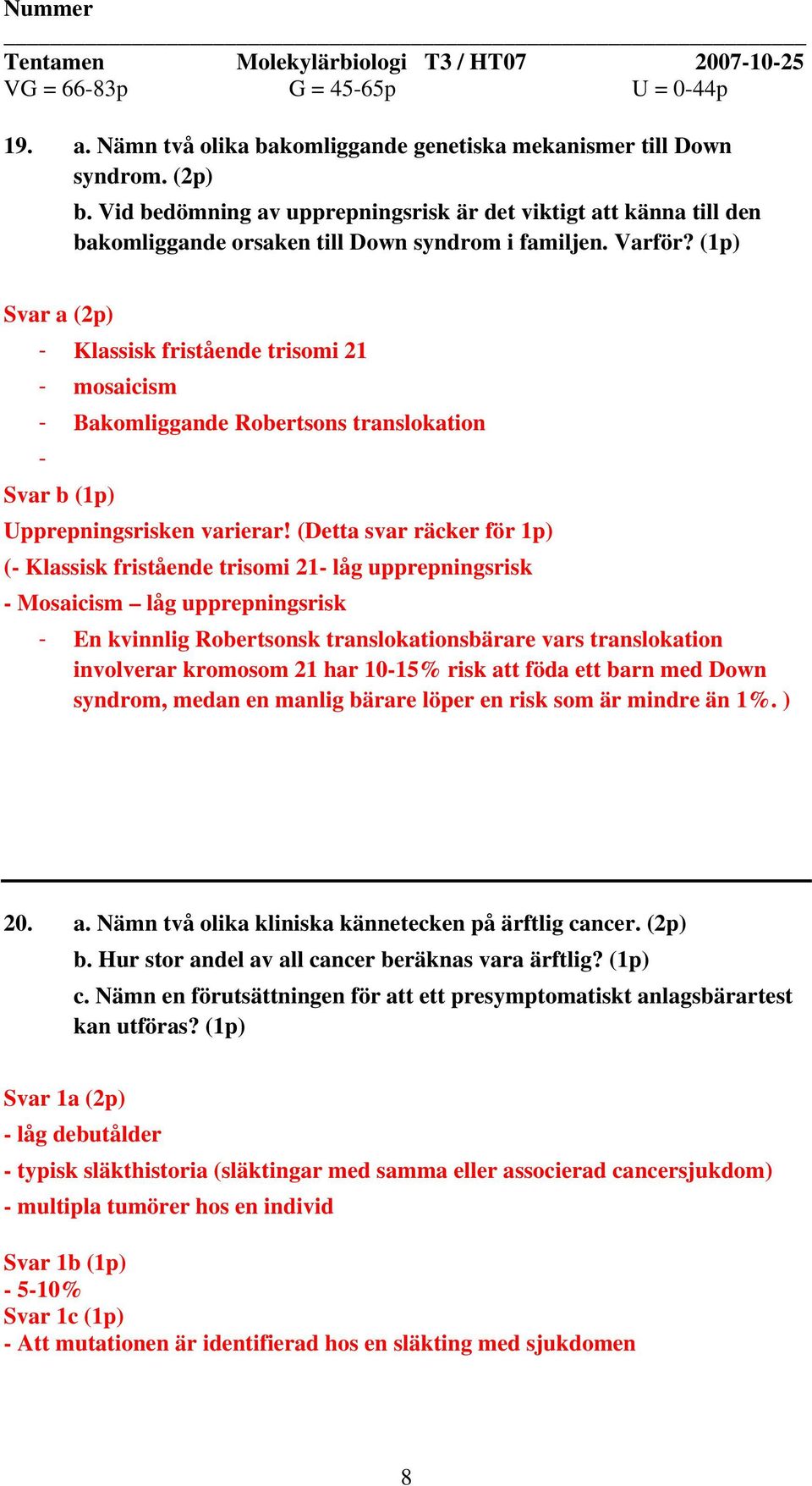 (1p) Svar a (2p) - Klassisk fristående trisomi 21 - mosaicism - Bakomliggande Robertsons translokation - Svar b (1p) Upprepningsrisken varierar!