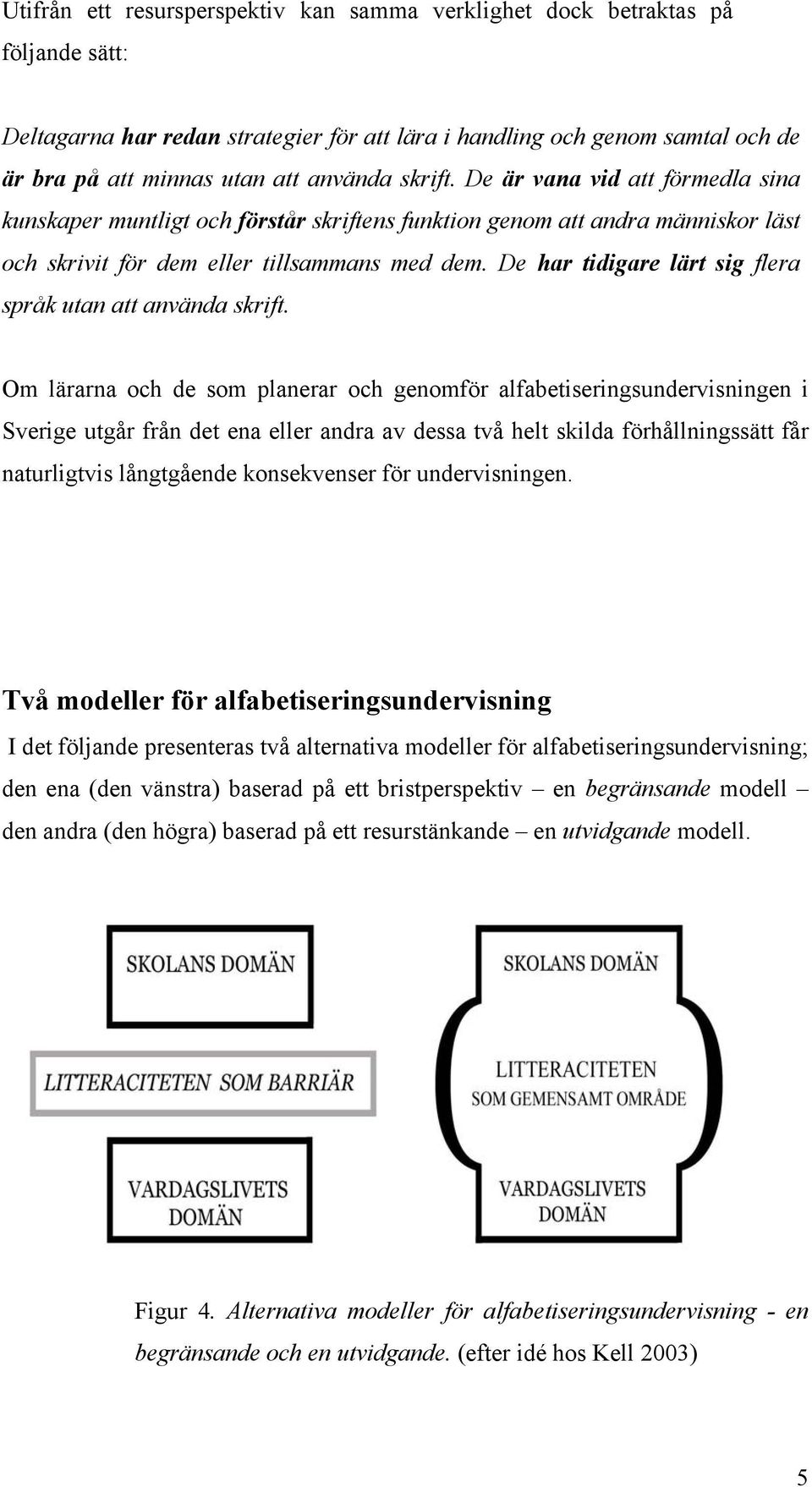 De har tidigare lärt sig flera språk utan att använda skrift.