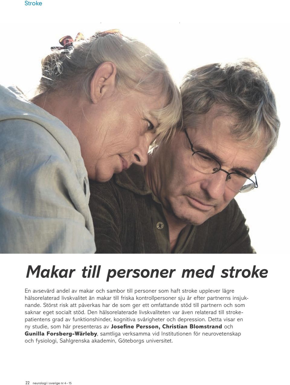 Den hälsorelaterade livskvaliteten var även relaterad till strokepatientens grad av funktionshinder, kognitiva svårigheter och depression.