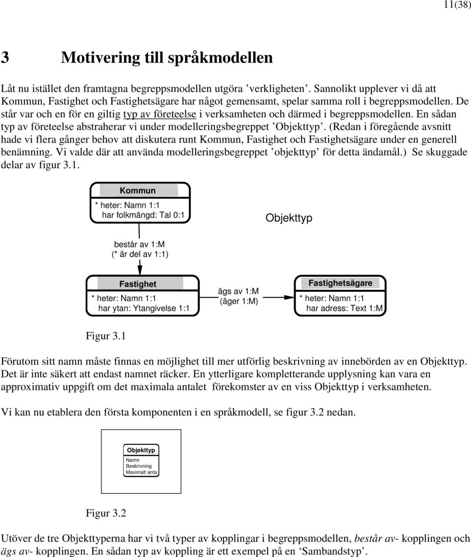 De står var och en för en giltig typ av företeelse i verksamheten och därmed i begreppsmodellen. En sådan typ av företeelse abstraherar vi under modelleringsbegreppet Objekttyp.