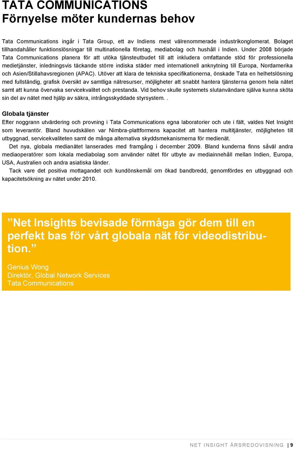 Under 2008 började Tata Communications planera för att utöka tjänsteutbudet till att inkludera omfattande stöd för professionella medietjänster, inledningsvis täckande större indiska städer med