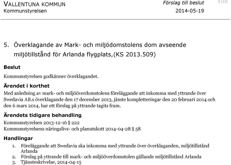 s överklagande den 17 december 2013, jämte kompletteringar den 20 februari 2014 och den 6 mars 2014, har ett förslag på yttrande tagits fram.