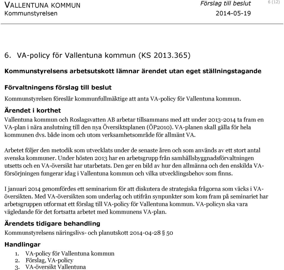 Vallentuna kommun och Roslagsvatten AB arbetar tillsammans med att under 2013-2014 ta fram en VA-plan i nära anslutning till den nya Översiktsplanen (ÖP2010).