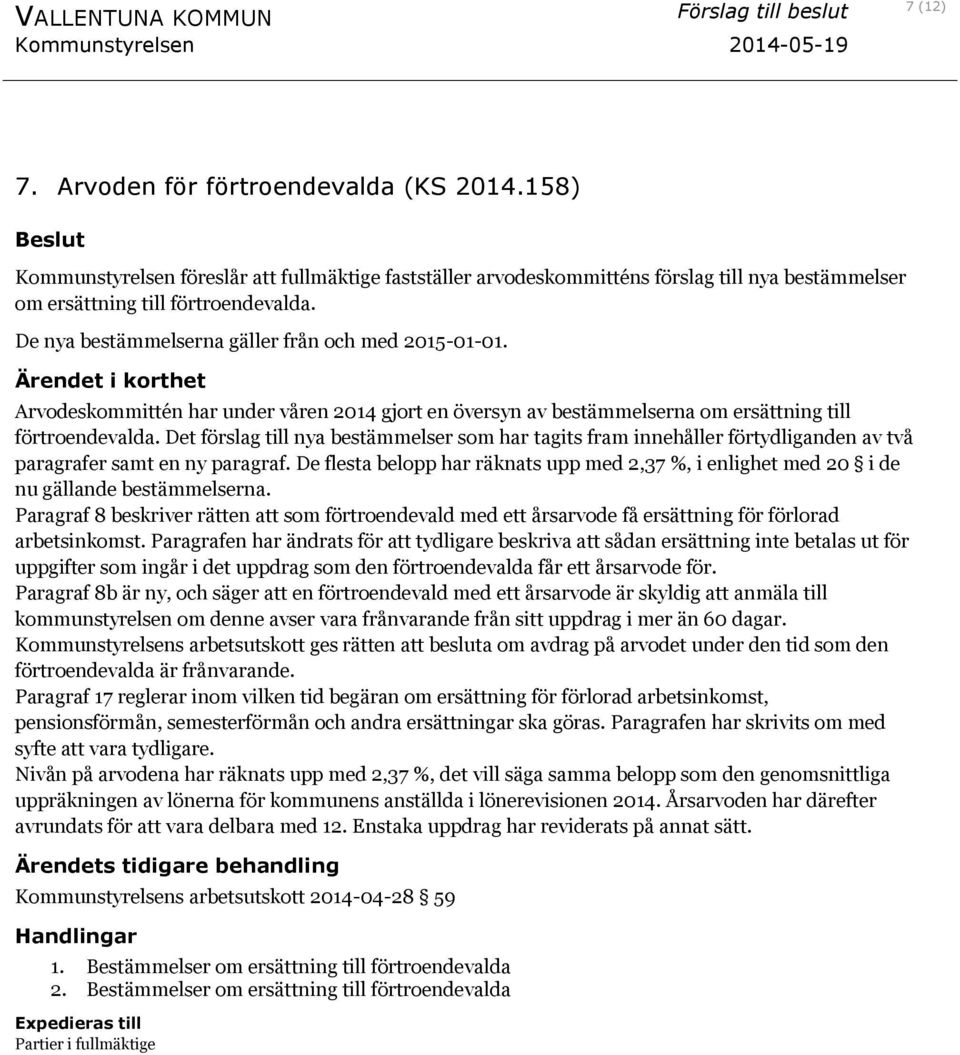 Det förslag till nya bestämmelser som har tagits fram innehåller förtydliganden av två paragrafer samt en ny paragraf.