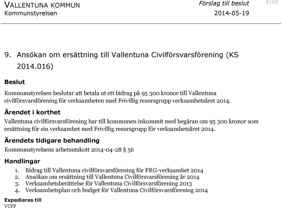 Vallentuna civilförsvarsförening har till kommunen inkommit med begäran om 95 300 kronor som ersättning för sin verksamhet med Frivillig resursgrupp för verksamhetsåret 2014.