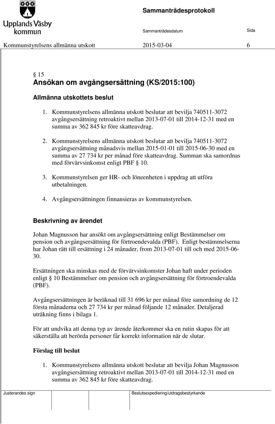 13-07-01 till 2014-12-31 med en summa av 362 845 kr före skatteavdrag. 2. Kommunstyrelsens allmänna utskott beslutar att bevilja 740511-3072 avgångsersättning månadsvis mellan 2015-01-01 till 2015-06-30 med en summa av 27 734 kr per månad före skatteavdrag.