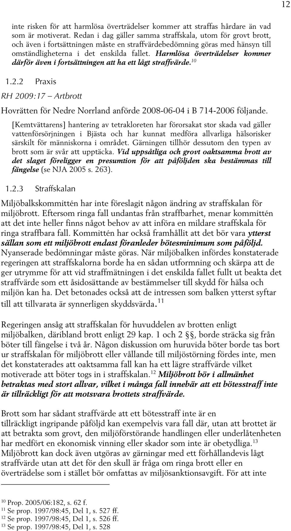 Harmlösa överträdelser kommer därför även i fortsättningen att ha ett lågt straffvärde. 10 1.2.2 Praxis RH 2009:17 Artbrott Hovrätten för Nedre Norrland anförde 2008-06-04 i B 714-2006 följande.