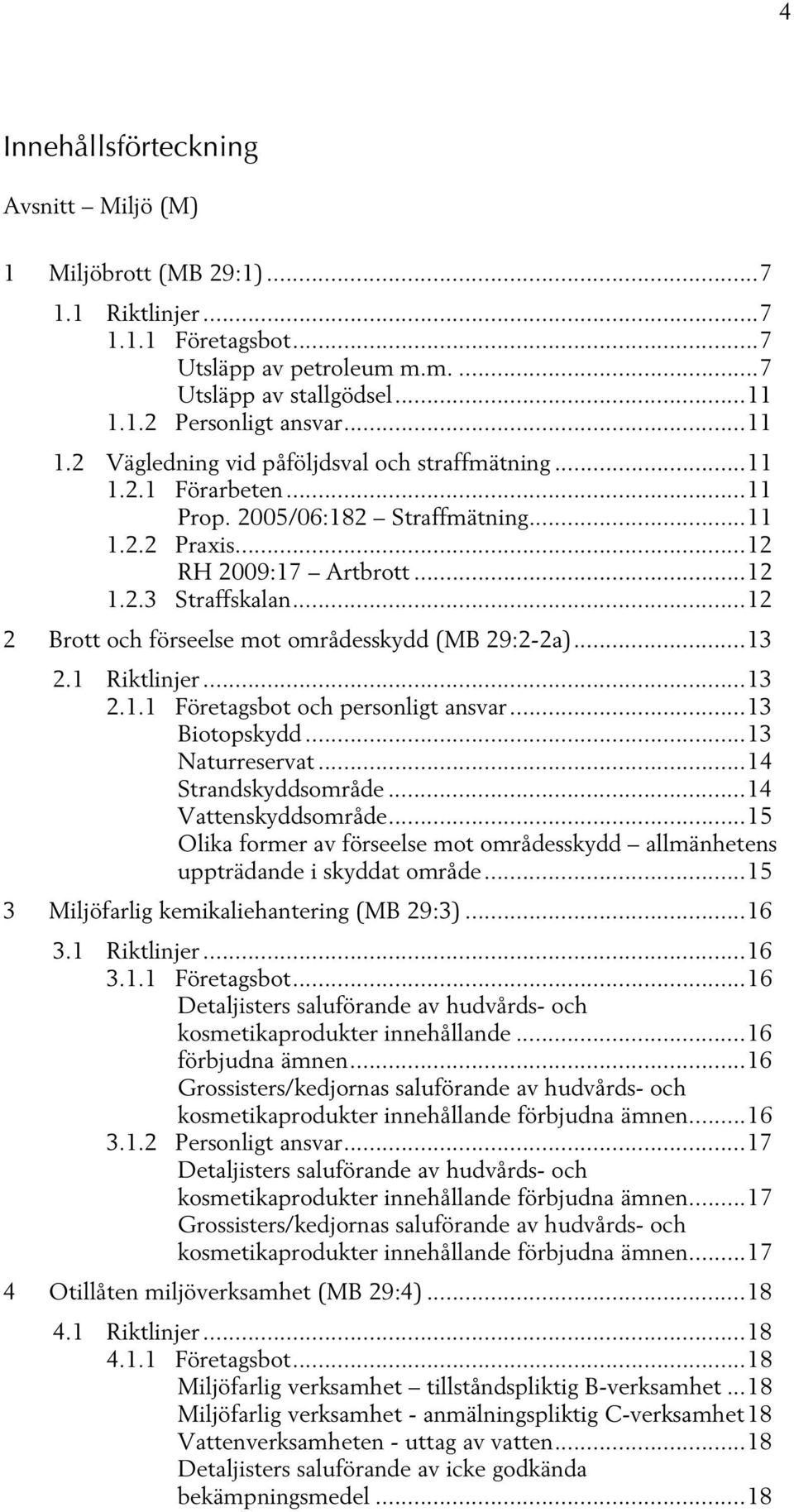 .. 12 2 Brott och förseelse mot områdesskydd (MB 29:2-2a)... 13 2.1 Riktlinjer... 13 2.1.1 Företagsbot och personligt ansvar... 13 Biotopskydd... 13 Naturreservat... 14 Strandskyddsområde.