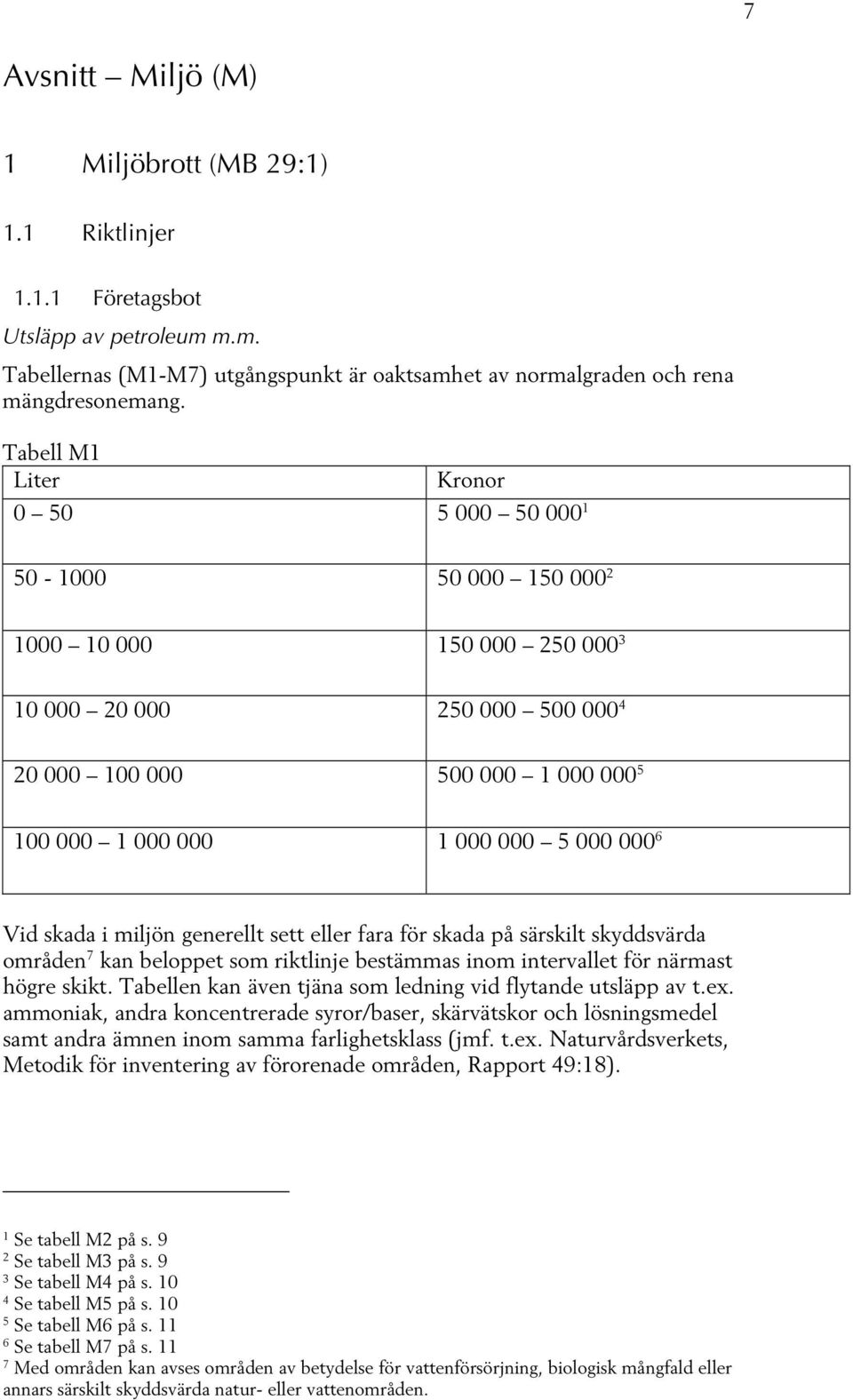 000 6 Vid skada i miljön generellt sett eller fara för skada på särskilt skyddsvärda områden 7 kan beloppet som riktlinje bestämmas inom intervallet för närmast högre skikt.