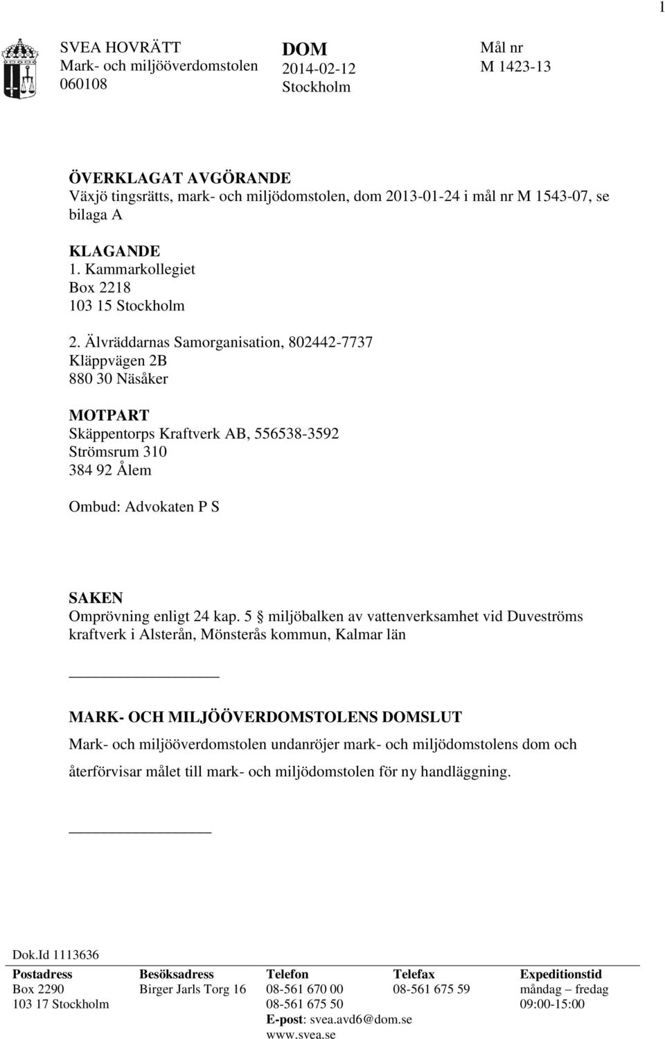 Älvräddarnas Samorganisation, 802442-7737 Kläppvägen 2B 880 30 Näsåker MOTPART Skäppentorps Kraftverk AB, 556538-3592 Strömsrum 310 384 92 Ålem Ombud: Advokaten P S SAKEN Omprövning enligt 24 kap.