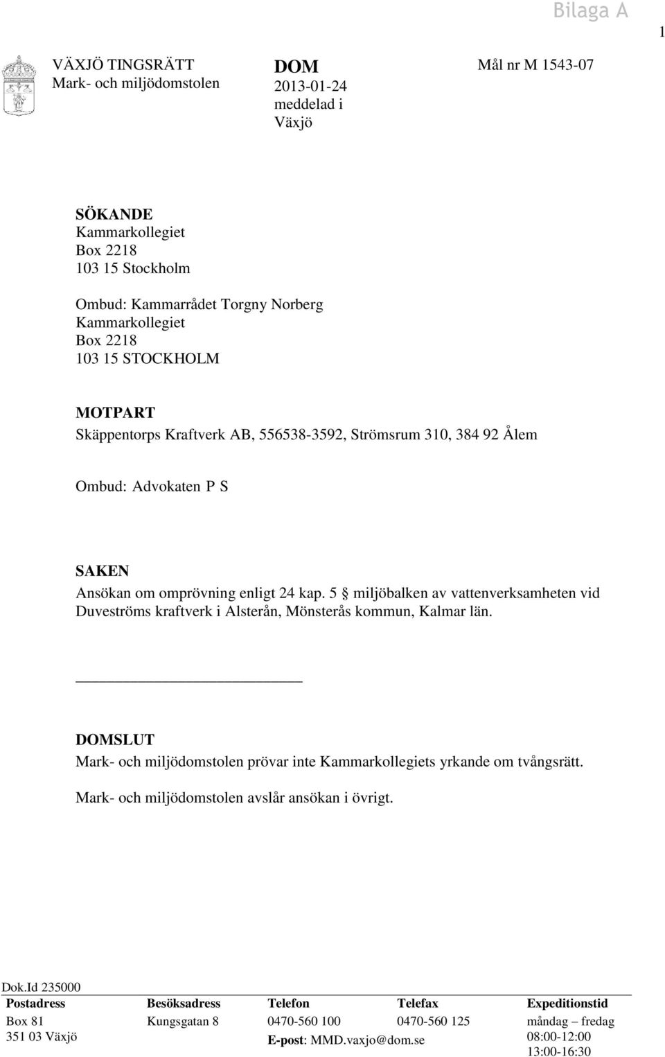 5 miljöbalken av vattenverksamheten vid Duveströms kraftverk i Alsterån, Mönsterås kommun, Kalmar län. SLUT prövar inte Kammarkollegiets yrkande om tvångsrätt.