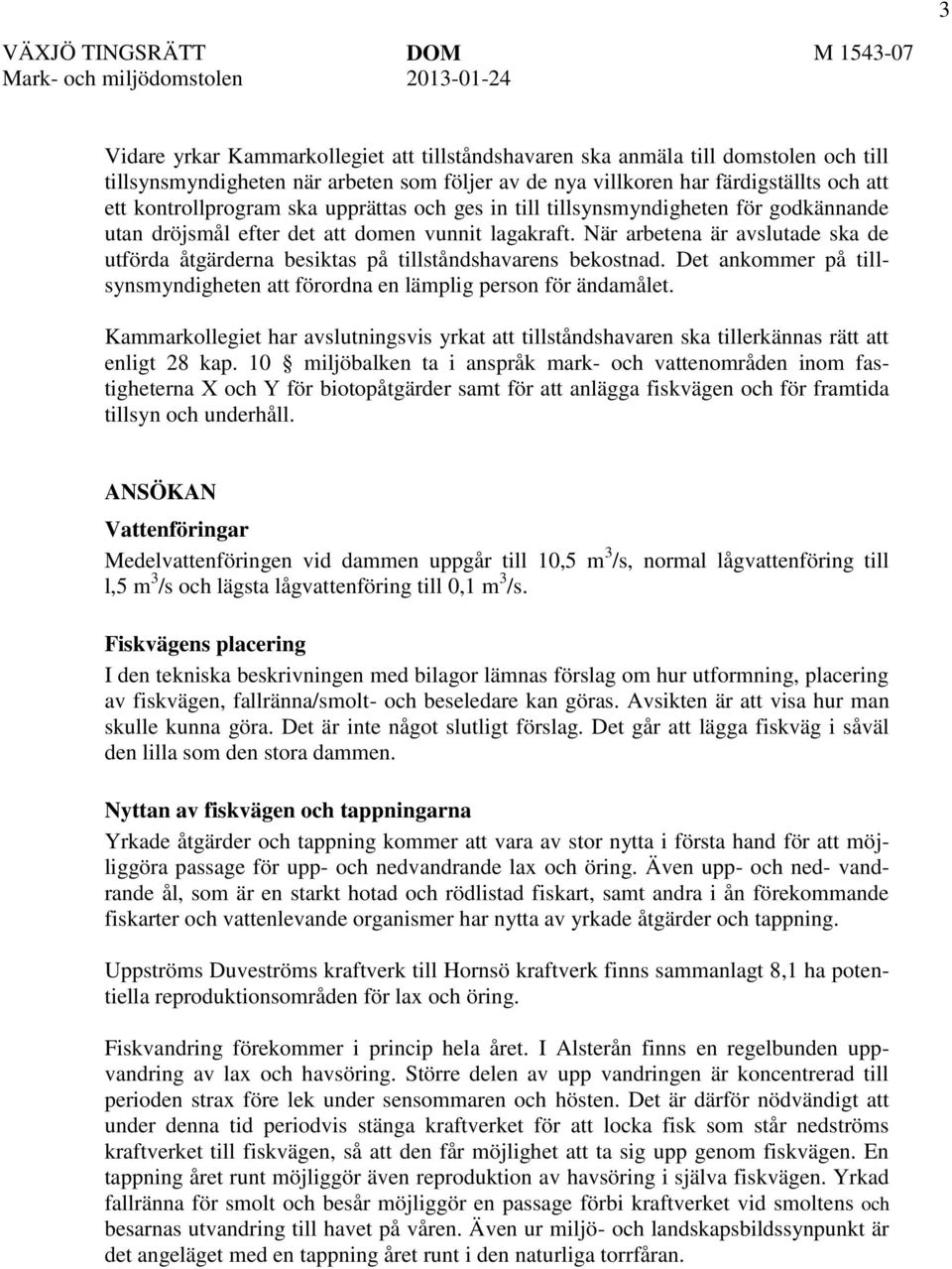 När arbetena är avslutade ska de utförda åtgärderna besiktas på tillståndshavarens bekostnad. Det ankommer på tillsynsmyndigheten att förordna en lämplig person för ändamålet.