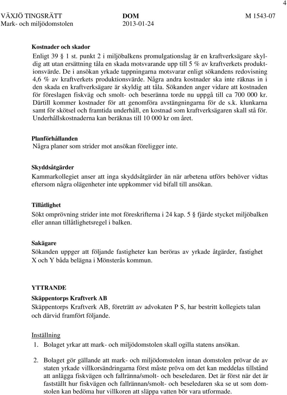 De i ansökan yrkade tappningarna motsvarar enligt sökandens redovisning 4,6 % av kraftverkets produktionsvärde.