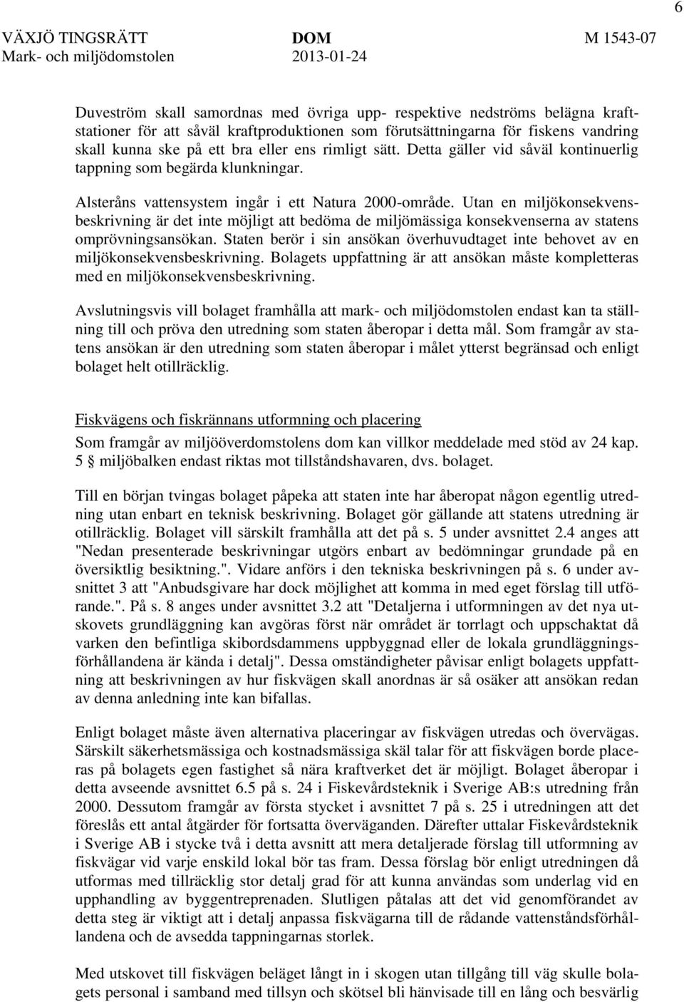 Utan en miljökonsekvensbeskrivning är det inte möjligt att bedöma de miljömässiga konsekvenserna av statens omprövningsansökan.