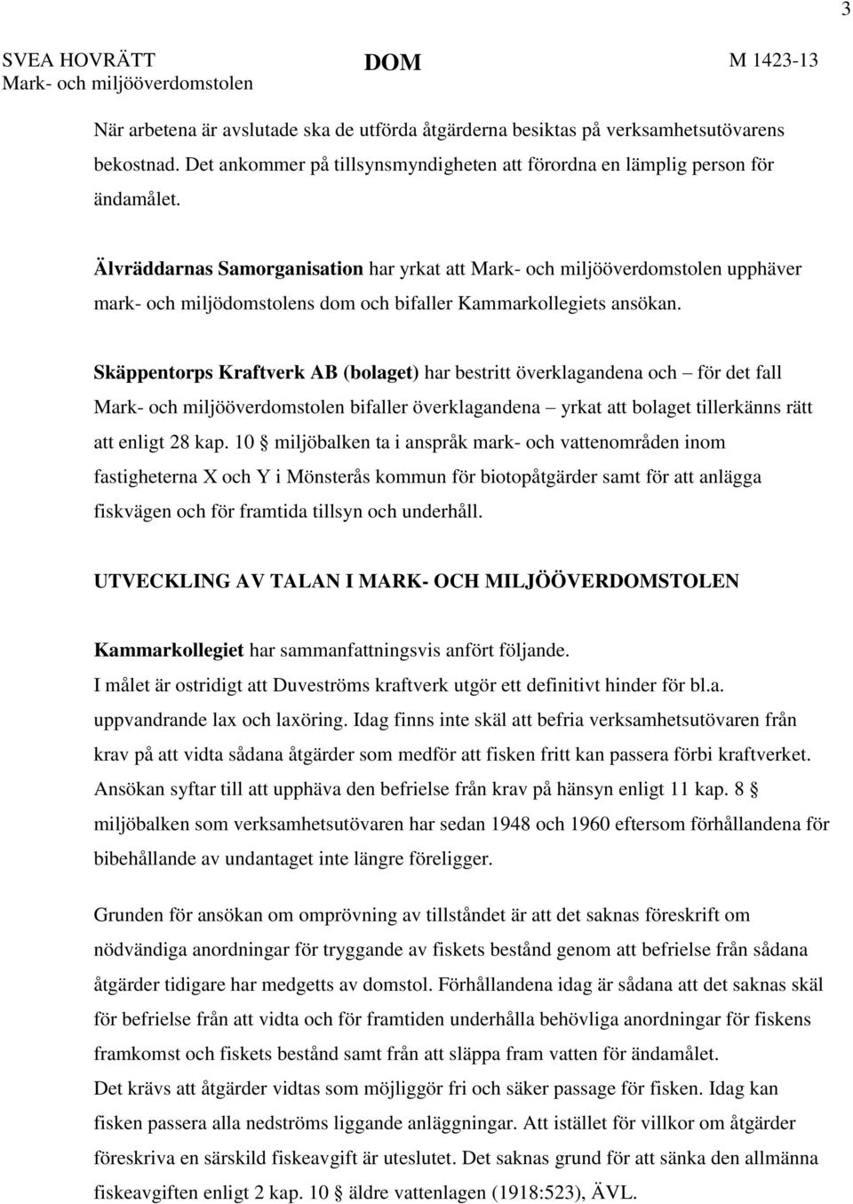 Älvräddarnas Samorganisation har yrkat att Mark- och miljööverdomstolen upphäver mark- och miljödomstolens dom och bifaller Kammarkollegiets ansökan.