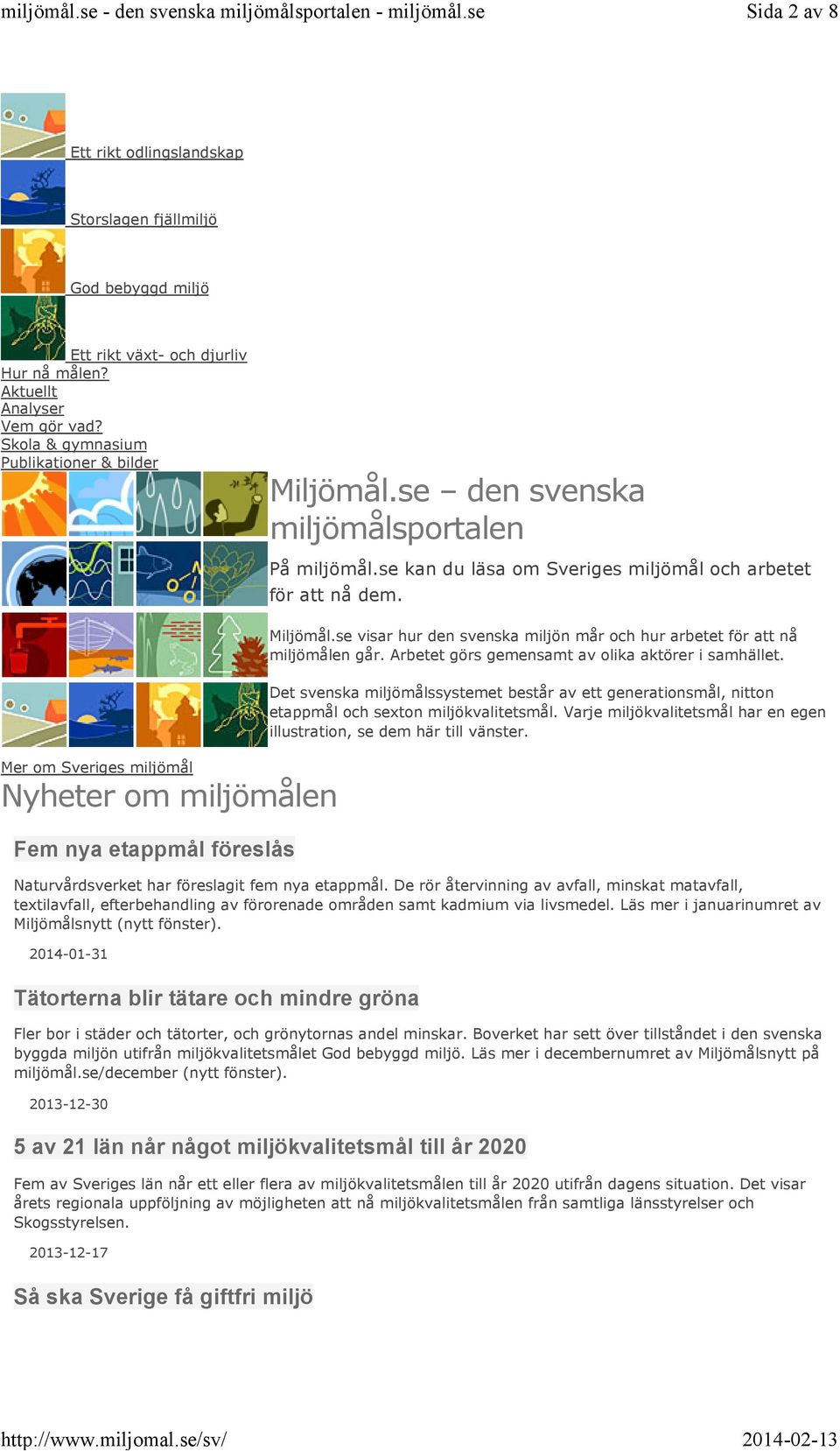 Mer om Sveriges miljömål Nyheter om miljömålen Fem nya etappmål föreslås 2014-01-31 Miljömål.se visar hur den svenska miljön mår och hur arbetet för att nå miljömålen går.