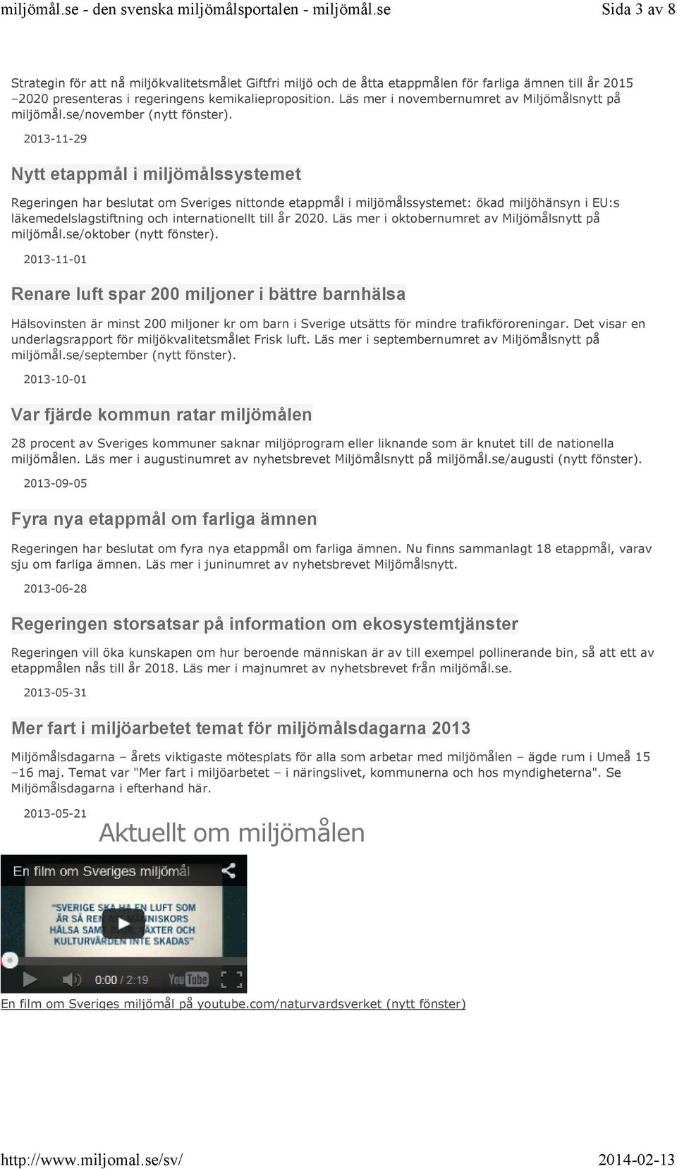 2013-11-29 Nytt etappmål i miljömålssystemet Regeringen har beslutat om Sveriges nittonde etappmål i miljömålssystemet: ökad miljöhänsyn i EU:s läkemedelslagstiftning och internationellt till år 2020.