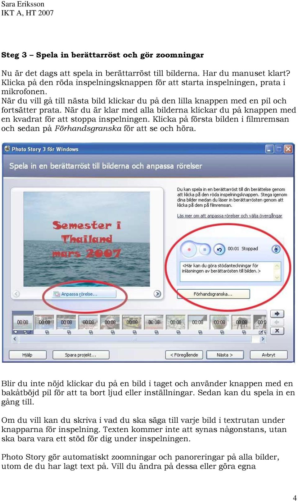 När du är klar med alla bilderna klickar du på knappen med en kvadrat för att stoppa inspelningen. Klicka på första bilden i filmremsan och sedan på Förhandsgranska för att se och höra.