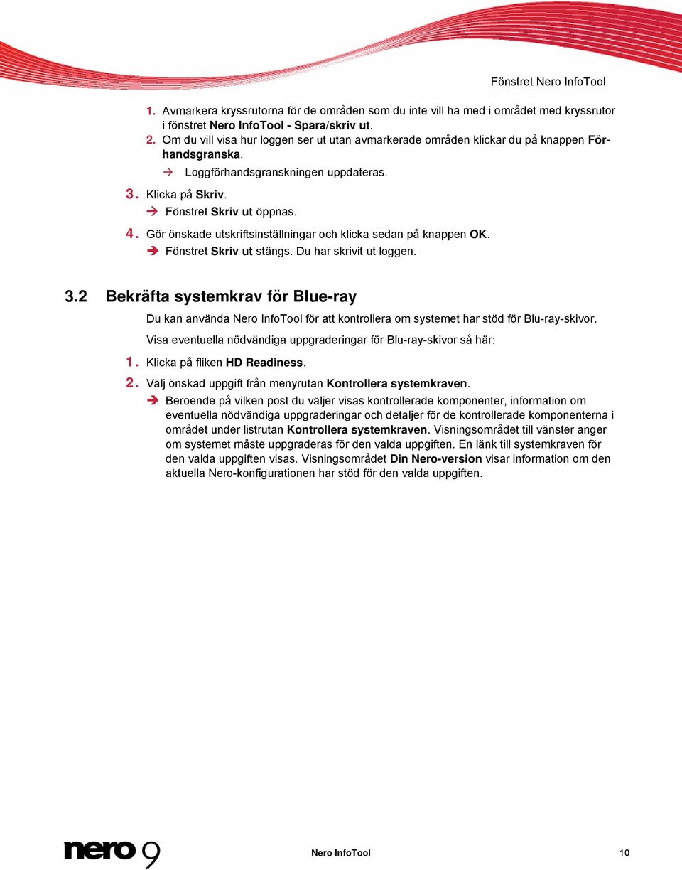 Gör önskade utskriftsinställningar och klicka sedan på knappen OK. Fönstret Skriv ut stängs. Du har skrivit ut loggen. 3.