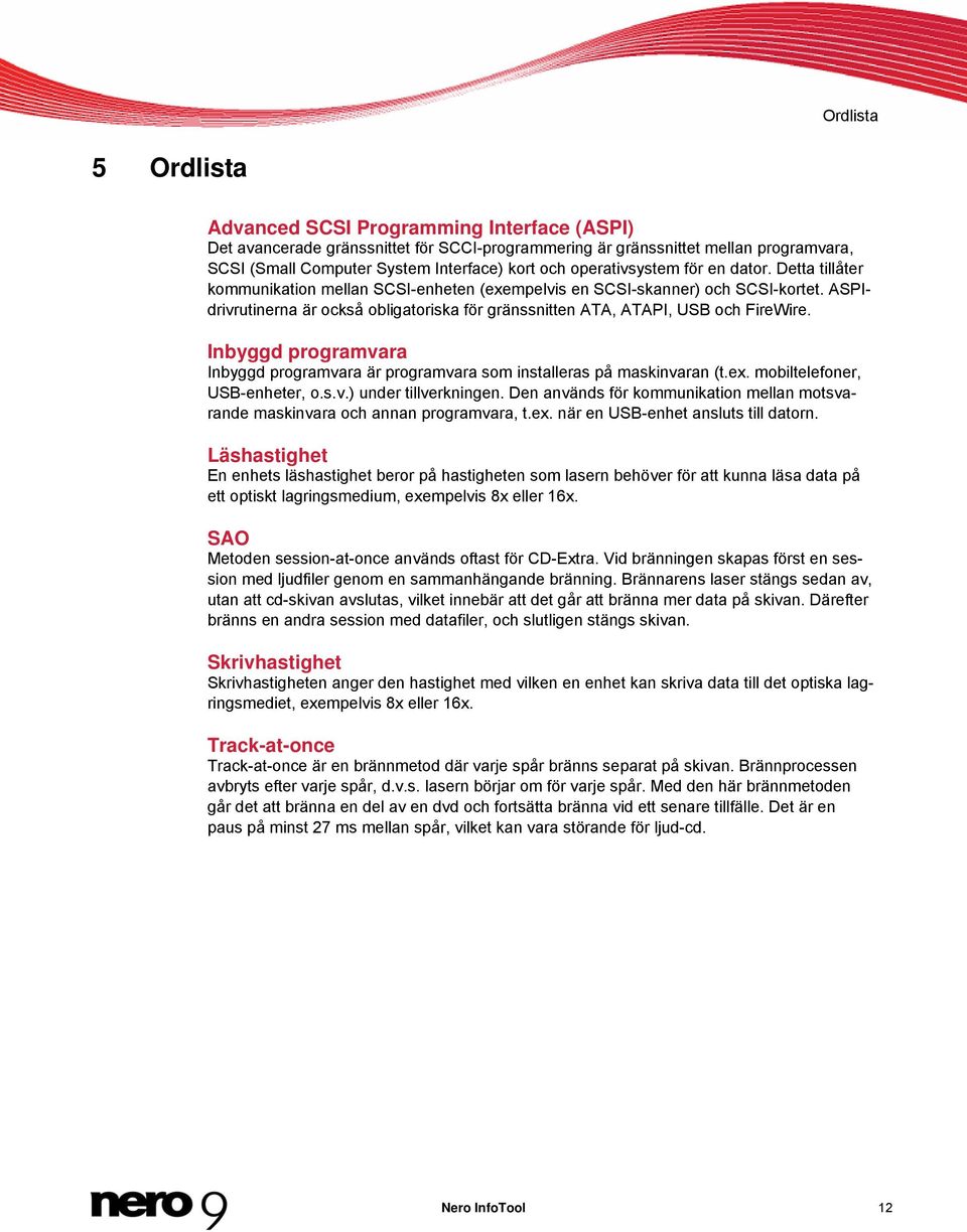 ASPIdrivrutinerna är också obligatoriska för gränssnitten ATA, ATAPI, USB och FireWire. Inbyggd programvara Inbyggd programvara är programvara som installeras på maskinvaran (t.ex.