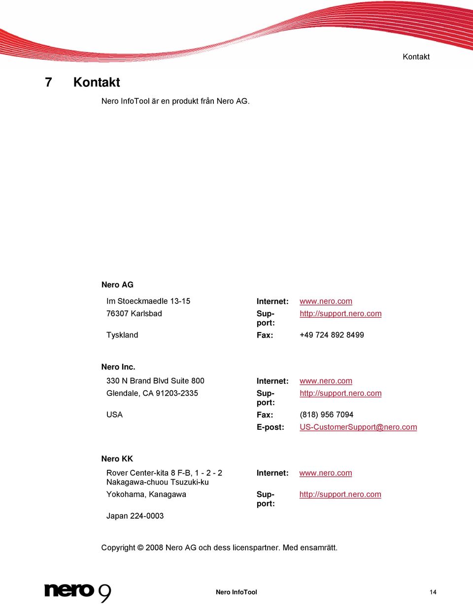 www.nero.com 76307 Karlsbad Support: http://support.nero.com Tyskland Fax: +49 724 892 8499 Nero Inc. 330 N Brand Blvd Suite 800 Internet: www.nero.com Glendale, CA 91203-2335 Support: http://support.