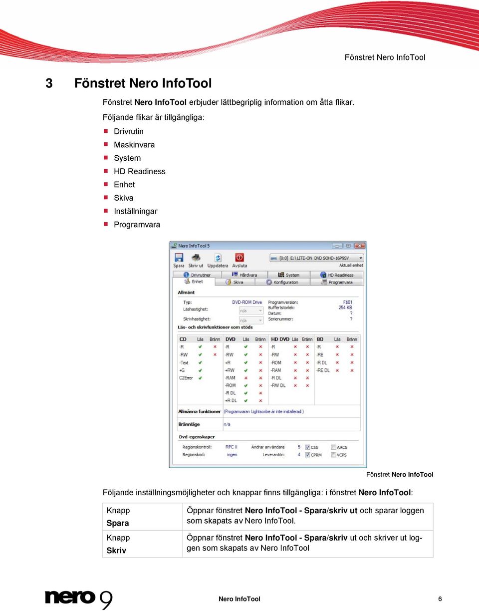 inställningsmöjligheter och knappar finns tillgängliga: i fönstret Nero InfoTool: Knapp Spara Knapp Skriv Öppnar fönstret Nero InfoTool -