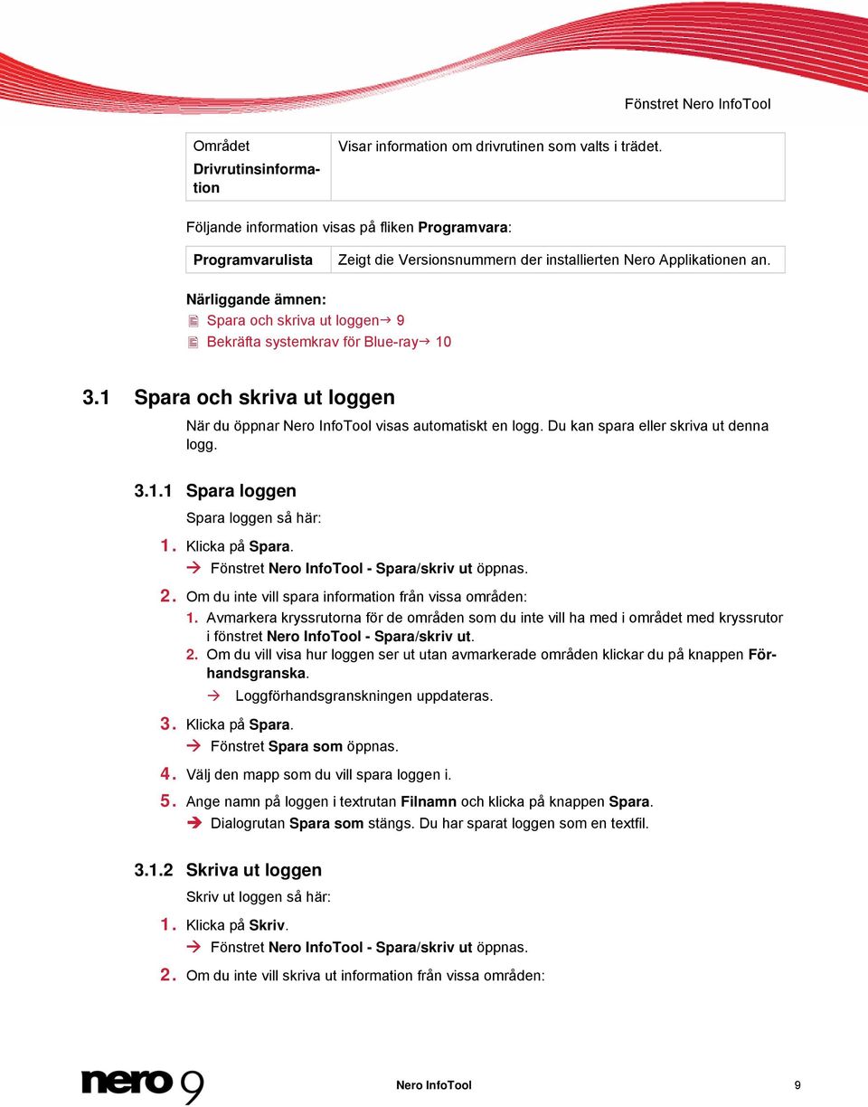 Närliggande ämnen: Spara och skriva ut loggen 9 Bekräfta systemkrav för Blue-ray 10 3.1 Spara och skriva ut loggen När du öppnar Nero InfoTool visas automatiskt en logg.